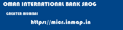 OMAN INTERNATIONAL BANK SAOG  GREATER MUMBAI     micr code